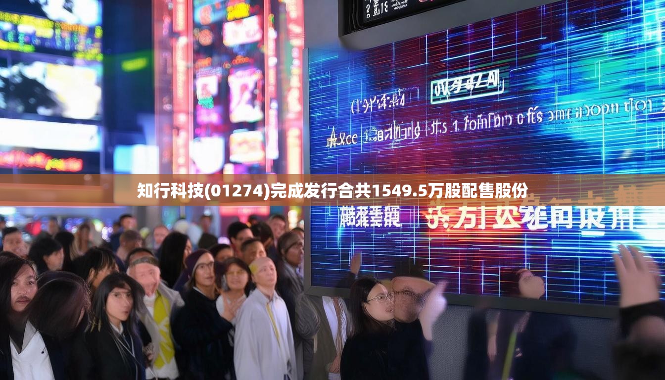 知行科技(01274)完成发行合共1549.5万股配售股份